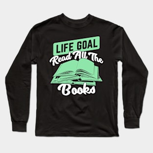 Life Goal Read All The Books Reading Lover Gift Long Sleeve T-Shirt